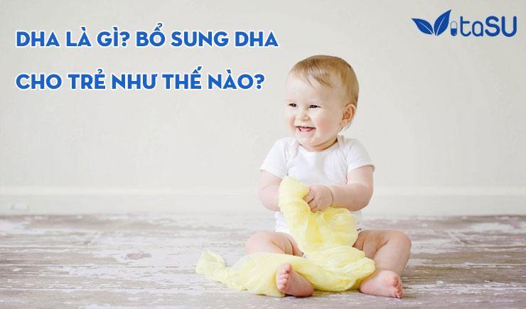 DHA Là gì? Cần bổ sung DHA cho trẻ bằng cách nào?