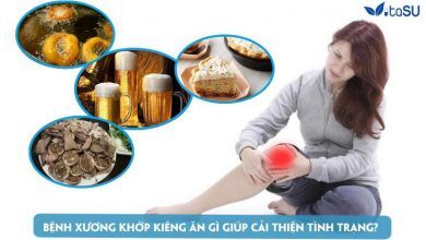 Bệnh xương khớp kiêng ăn gì để cải thiện chức năng khớp tốt hơn?